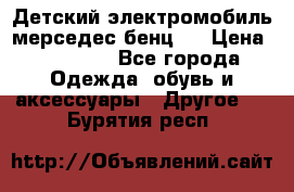 Детский электромобиль мерседес-бенц s › Цена ­ 19 550 - Все города Одежда, обувь и аксессуары » Другое   . Бурятия респ.